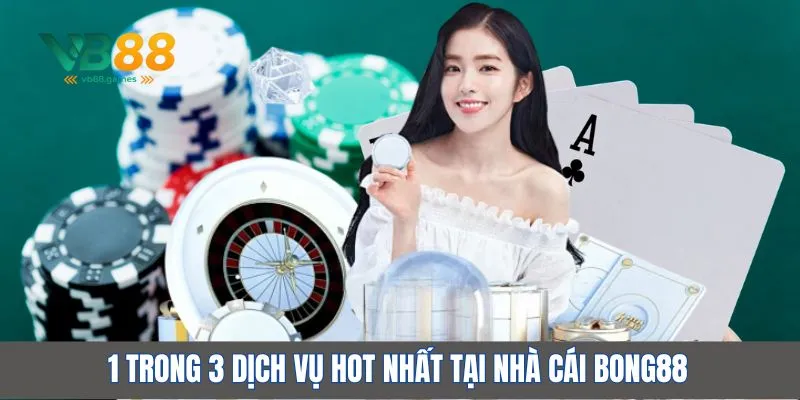 Nhà cái Bong88 – Hệ sinh thái cá cược toàn diện, cực kỳ uy tín 3 1 trong 3 dịch vụ hot nhất tại nhà cái Bong88