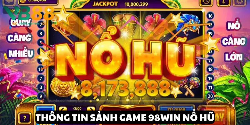98win Nổ Hũ: Cơ Hội Trúng Lớn Cho Các Game Thủ Chuyên Nghiệp 2 Thông tin đầy thú vị về tựa game đình đám 98win Nổ hũ