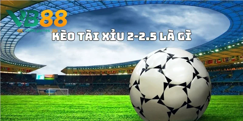 Kèo Tài Xỉu 2-2.5 Là Gì - Tìm Hiểu Cách Đọc Kèo Dễ Nhất 1 kèo tài xỉu 2-2-5 là gì