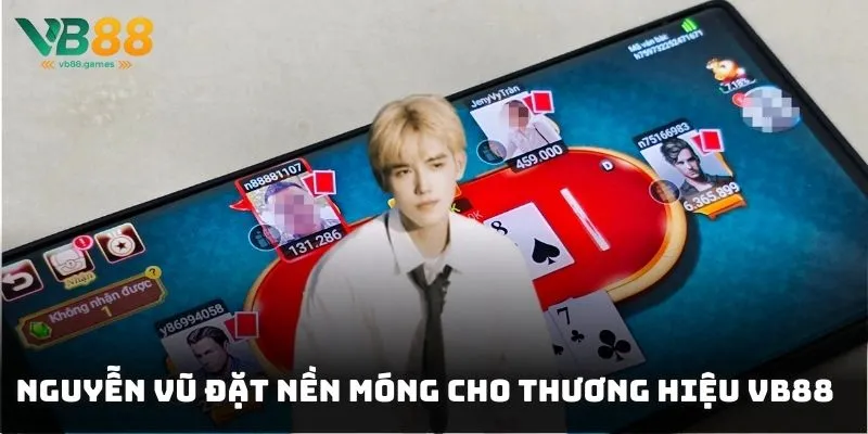 Nguyễn Vũ VB88 1 Nguyễn Vũ là người đặt nền móng cho thương hiệu cá cược VB88