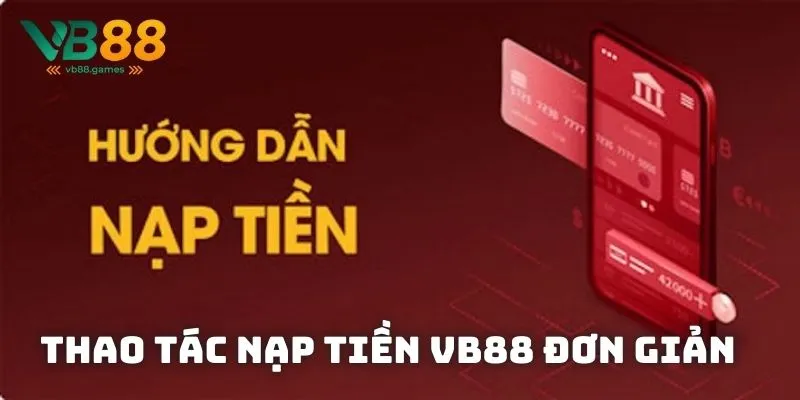 Nạp tiền VB88: Đầy đủ kênh giao dịch và lưu ý quan trọng 3 Thao tác đơn giản với hướng dẫn chi tiết thực hiện qua mọi phương thức