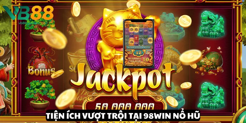 98win Nổ Hũ: Cơ Hội Trúng Lớn Cho Các Game Thủ Chuyên Nghiệp 3 Trải nghiệm tiện ích hàng đầu tại 98win Nổ hũ